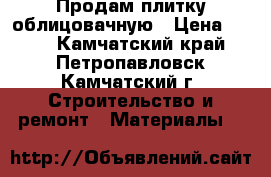 Продам плитку облицовачную › Цена ­ 420 - Камчатский край, Петропавловск-Камчатский г. Строительство и ремонт » Материалы   